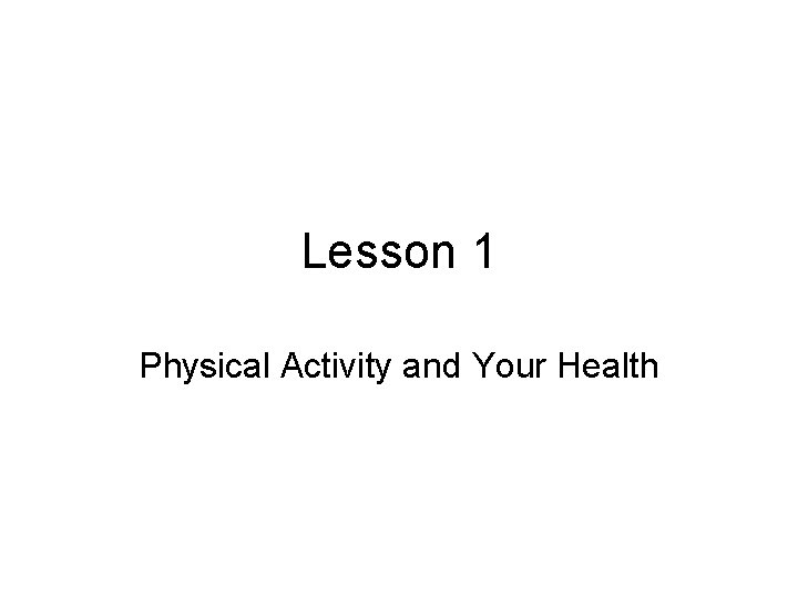 Lesson 1 Physical Activity and Your Health Lesson 1 Physical Activity and Your Health
