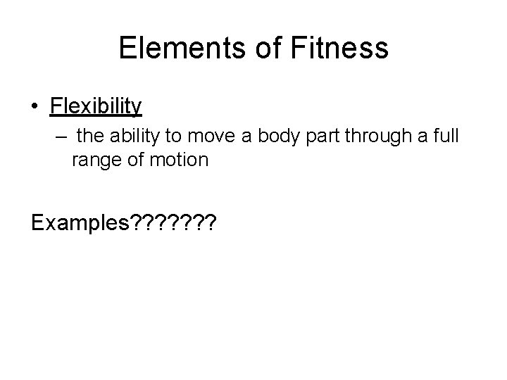 Elements of Fitness • Flexibility – the ability to move a body part through Elements of Fitness • Flexibility – the ability to move a body part through