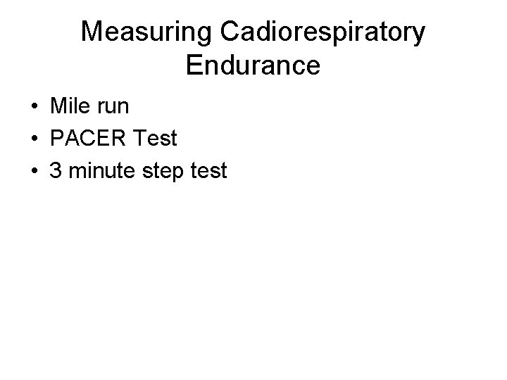 Measuring Cadiorespiratory Endurance • Mile run • PACER Test • 3 minute step test Measuring Cadiorespiratory Endurance • Mile run • PACER Test • 3 minute step test