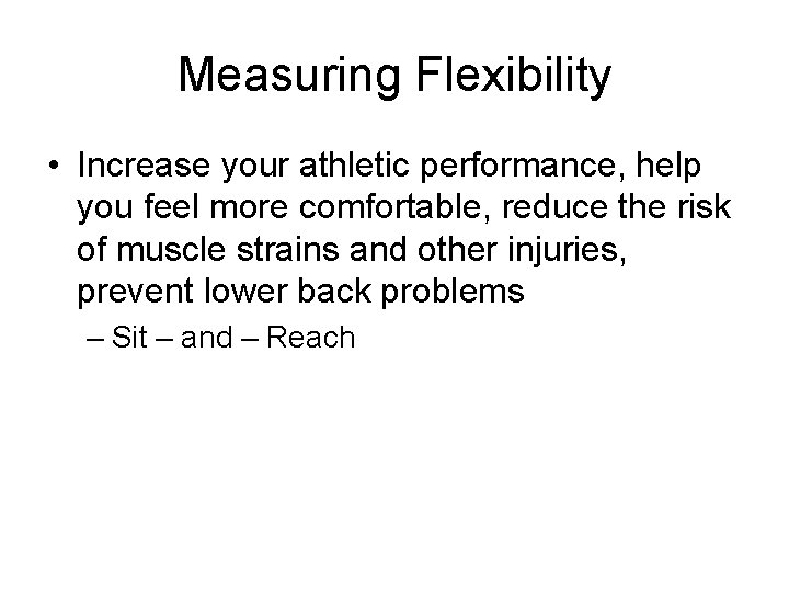 Measuring Flexibility • Increase your athletic performance, help you feel more comfortable, reduce the Measuring Flexibility • Increase your athletic performance, help you feel more comfortable, reduce the
