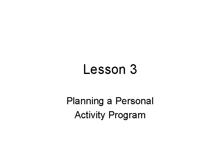Lesson 3 Planning a Personal Activity Program Lesson 3 Planning a Personal Activity Program