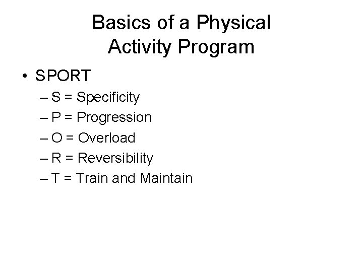 Basics of a Physical Activity Program • SPORT – S = Specificity – P Basics of a Physical Activity Program • SPORT – S = Specificity – P