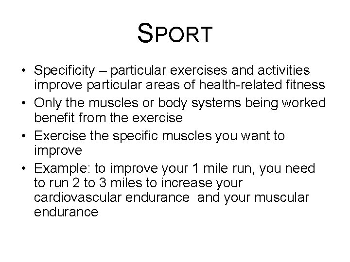 SPORT • Specificity – particular exercises and activities improve particular areas of health-related fitness SPORT • Specificity – particular exercises and activities improve particular areas of health-related fitness