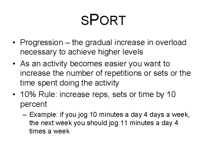 SPORT • Progression – the gradual increase in overload necessary to achieve higher levels SPORT • Progression – the gradual increase in overload necessary to achieve higher levels