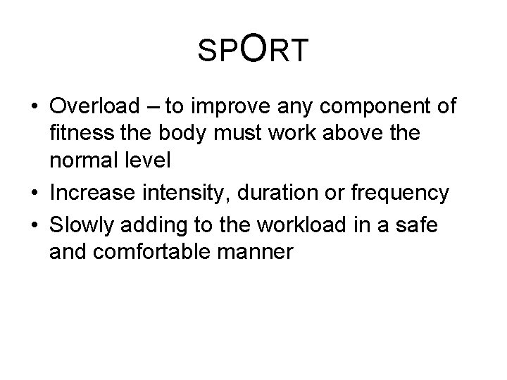 SPORT • Overload – to improve any component of fitness the body must work SPORT • Overload – to improve any component of fitness the body must work