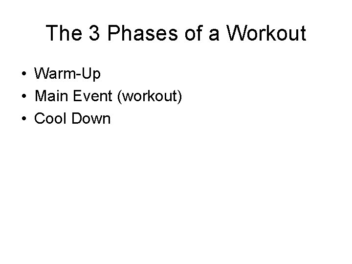 The 3 Phases of a Workout • Warm-Up • Main Event (workout) • Cool The 3 Phases of a Workout • Warm-Up • Main Event (workout) • Cool