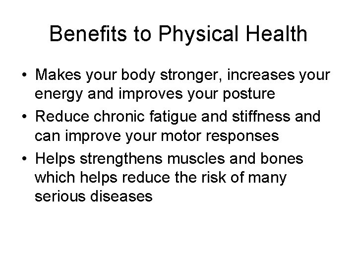 Benefits to Physical Health • Makes your body stronger, increases your energy and improves Benefits to Physical Health • Makes your body stronger, increases your energy and improves