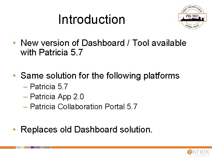 Introduction • New version of Dashboard / Tool available with Patricia 5. 7 •