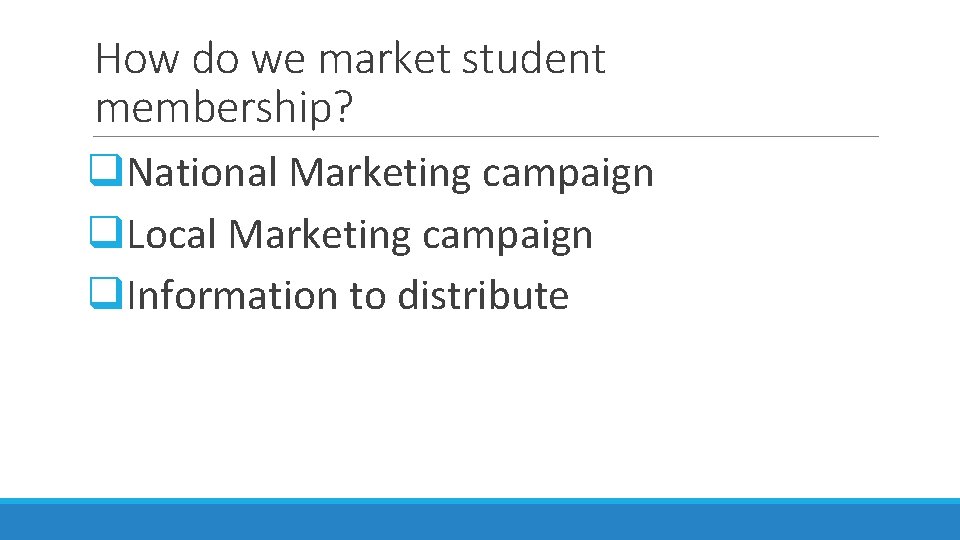 How do we market student membership? q. National Marketing campaign q. Local Marketing campaign