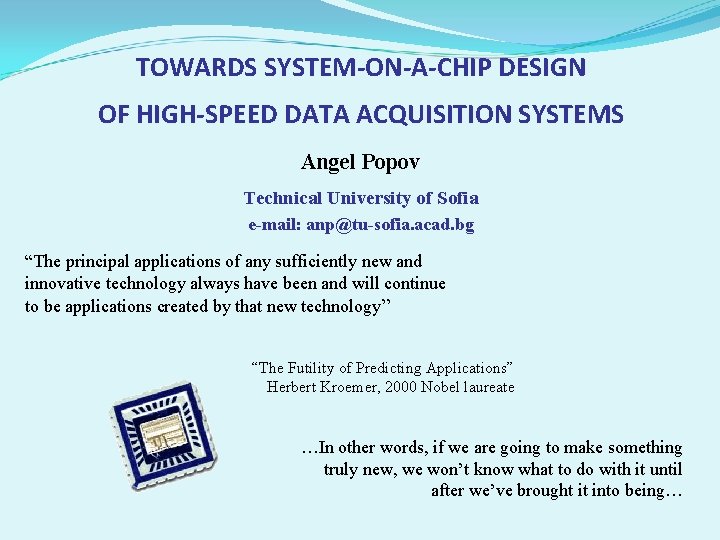 TOWARDS SYSTEM-ON-A-CHIP DESIGN OF HIGH-SPEED DATA ACQUISITION SYSTEMS Angel Popov Technical University of Sofia