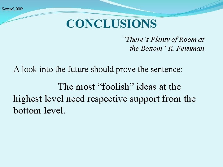 Sozopol, 2009 CONCLUSIONS ”There’s Plenty of Room at the Bottom” R. Feynman A look
