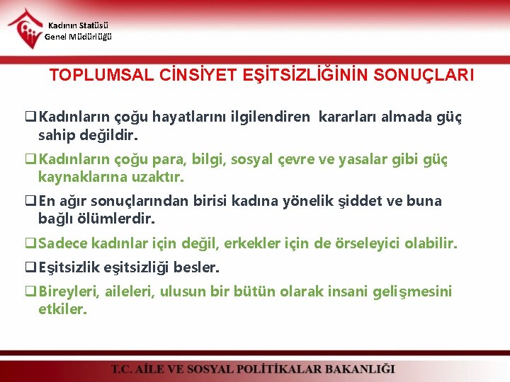 Kadının Statüsü Genel Müdürlüğü TOPLUMSAL CİNSİYET EŞİTSİZLİĞİNİN SONUÇLARI q Kadınların çoğu hayatlarını ilgilendiren kararları
