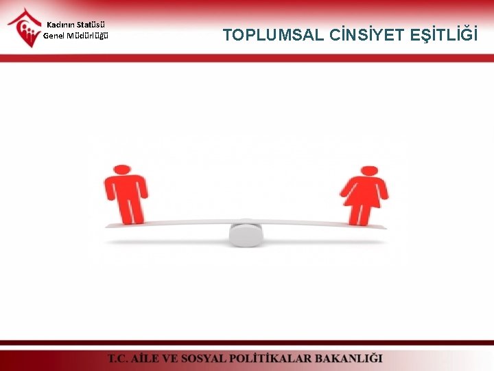 Kadının Statüsü Genel Müdürlüğü TOPLUMSAL CİNSİYET EŞİTLİĞİ 