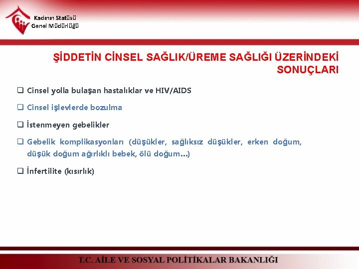 Kadının Statüsü Genel Müdürlüğü ŞİDDETİN CİNSEL SAĞLIK/ÜREME SAĞLIĞI ÜZERİNDEKİ SONUÇLARI q Cinsel yolla bulaşan