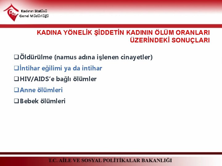 Kadının Statüsü Genel Müdürlüğü KADINA YÖNELİK ŞİDDETİN KADININ ÖLÜM ORANLARI ÜZERİNDEKİ SONUÇLARI q Öldürülme