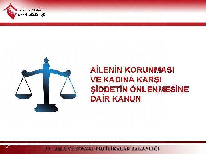 Kadının Statüsü Genel Müdürlüğü AİLENİN KORUNMASI VE KADINA KARŞI ŞİDDETİN ÖNLENMESİNE DAİR KANUN 37
