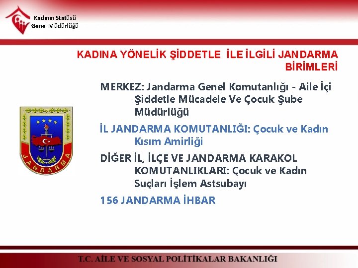 Kadının Statüsü Genel Müdürlüğü KADINA YÖNELİK ŞİDDETLE İLGİLİ JANDARMA BİRİMLERİ MERKEZ: Jandarma Genel Komutanlığı