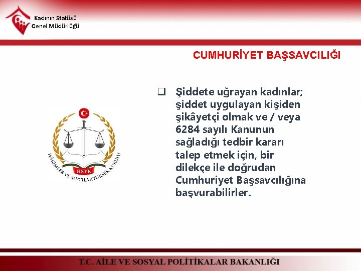 Kadının Statüsü Genel Müdürlüğü CUMHURİYET BAŞSAVCILIĞI q Şiddete uğrayan kadınlar; şiddet uygulayan kişiden şikâyetçi