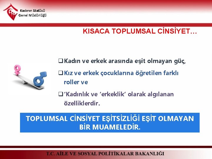 Kadının Statüsü Genel Müdürlüğü KISACA TOPLUMSAL CİNSİYET… q Kadın ve erkek arasında eşit olmayan