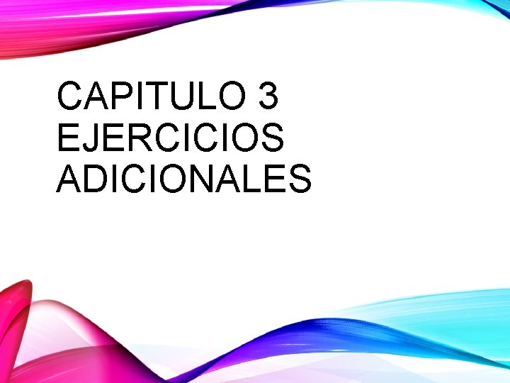 CAPITULO 3 EJERCICIOS ADICIONALES 