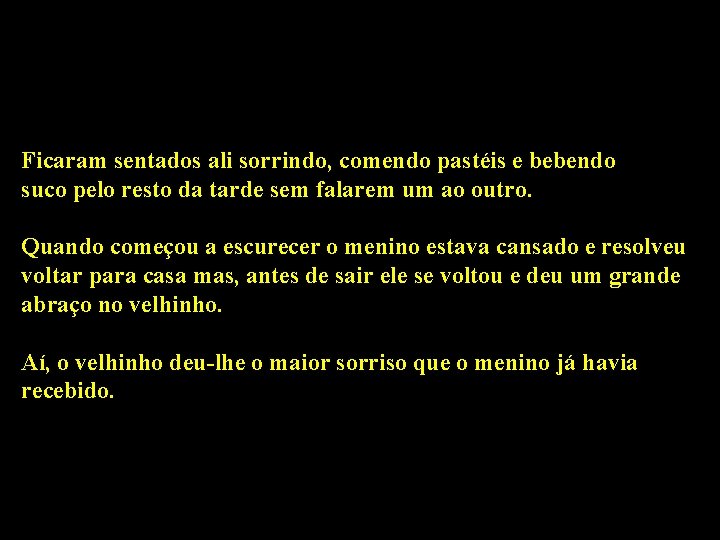 Ficaram sentados ali sorrindo, comendo pastéis e bebendo suco pelo resto da tarde sem