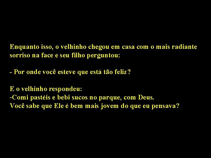 Enquanto isso, o velhinho chegou em casa com o mais radiante sorriso na face