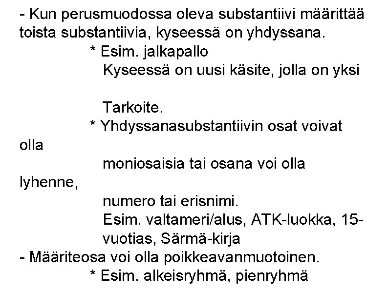 - Kun perusmuodossa oleva substantiivi määrittää toista substantiivia, kyseessä on yhdyssana. * Esim. jalkapallo - Kun perusmuodossa oleva substantiivi määrittää toista substantiivia, kyseessä on yhdyssana. * Esim. jalkapallo