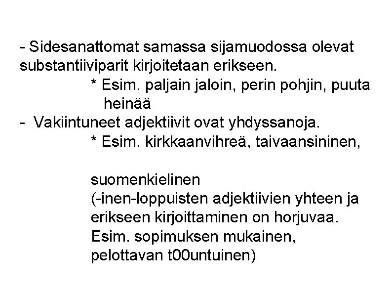 - Sidesanattomat samassa sijamuodossa olevat substantiiviparit kirjoitetaan erikseen. * Esim. paljain jaloin, perin pohjin,