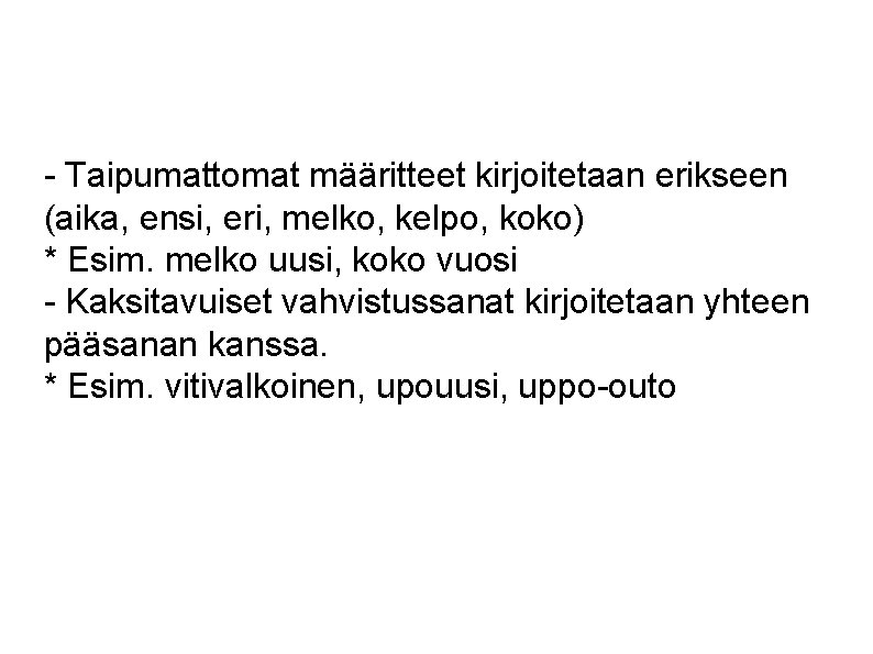 - Taipumattomat määritteet kirjoitetaan erikseen (aika, ensi, eri, melko, kelpo, koko) * Esim. melko - Taipumattomat määritteet kirjoitetaan erikseen (aika, ensi, eri, melko, kelpo, koko) * Esim. melko