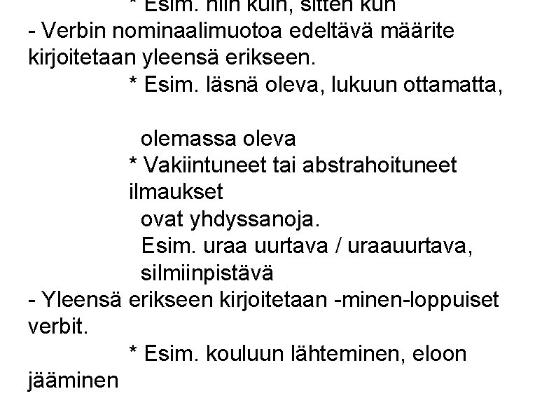 * Esim. niin kuin, sitten kun - Verbin nominaalimuotoa edeltävä määrite kirjoitetaan yleensä erikseen.