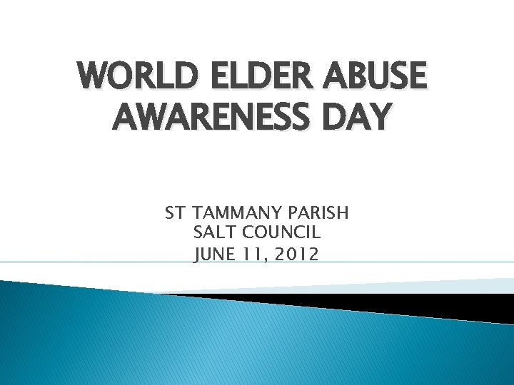 WORLD ELDER ABUSE AWARENESS DAY ST TAMMANY PARISH SALT COUNCIL JUNE 11, 2012 