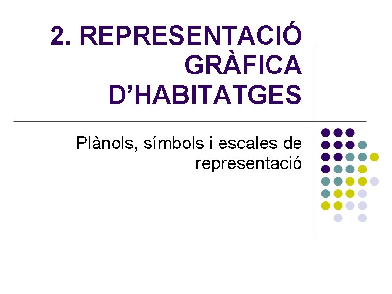 2. REPRESENTACIÓ GRÀFICA D’HABITATGES Plànols, símbols i escales de representació 
