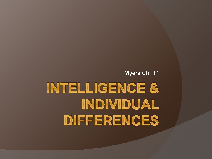 Myers Ch. 11 INTELLIGENCE & INDIVIDUAL DIFFERENCES 
