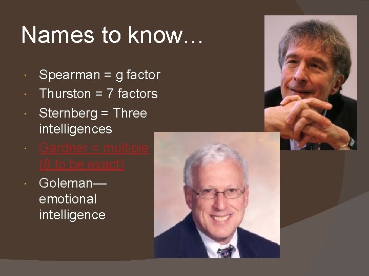 Names to know… Spearman = g factor Thurston = 7 factors Sternberg = Three