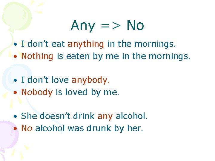 Any => No • I don’t eat anything in the mornings. • Nothing is