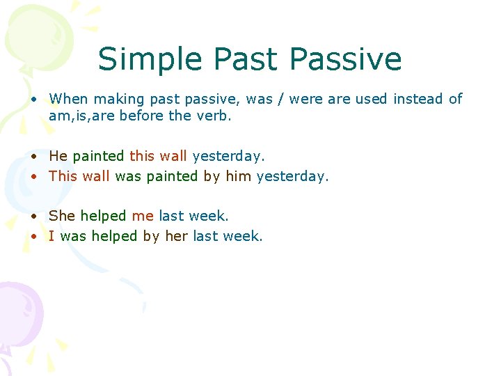 Simple Past Passive • When making past passive, was / were are used instead