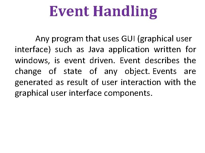 Event Handling Any program that uses GUI (graphical user interface) such as Java application