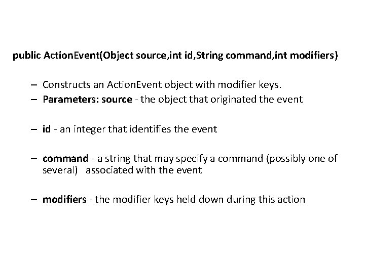 public Action. Event(Object source, int id, String command, int modifiers) – Constructs an Action.