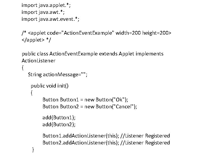 import java. applet. *; import java. awt. event. *; /* <applet code="Action. Event. Example"