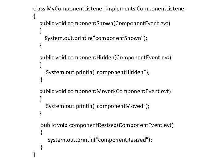 class My. Component. Listener implements Component. Listener { public void component. Shown(Component. Event evt)