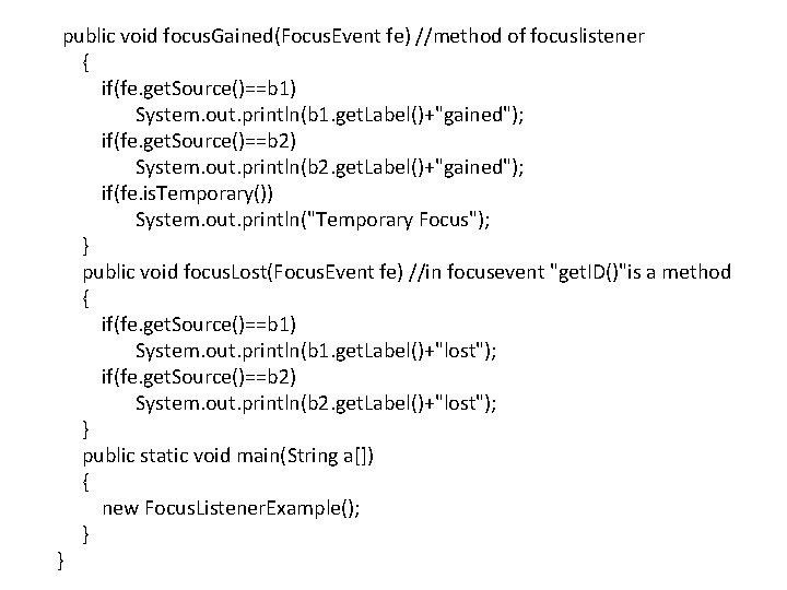  public void focus. Gained(Focus. Event fe) //method of focuslistener { if(fe. get. Source()==b