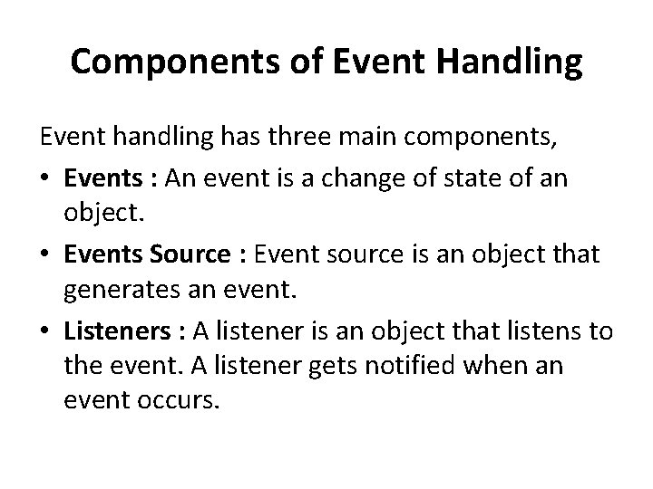 Components of Event Handling Event handling has three main components, • Events : An