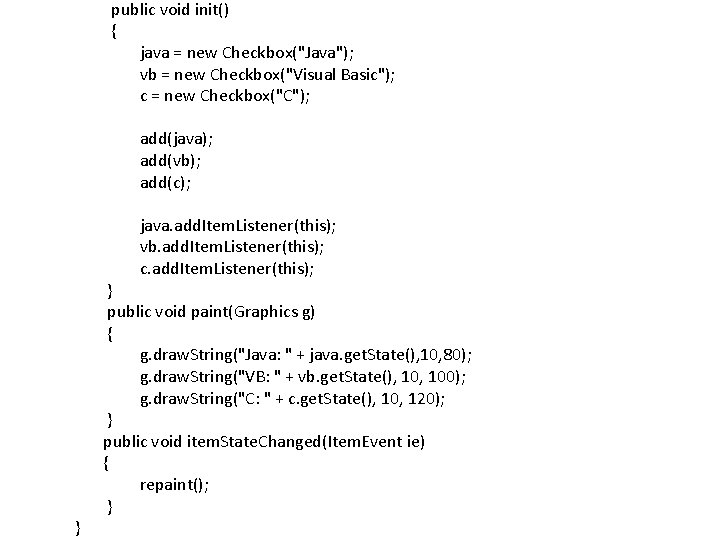  public void init() { java = new Checkbox("Java"); vb = new Checkbox("Visual Basic");