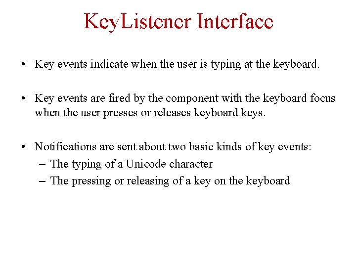Key. Listener Interface • Key events indicate when the user is typing at the