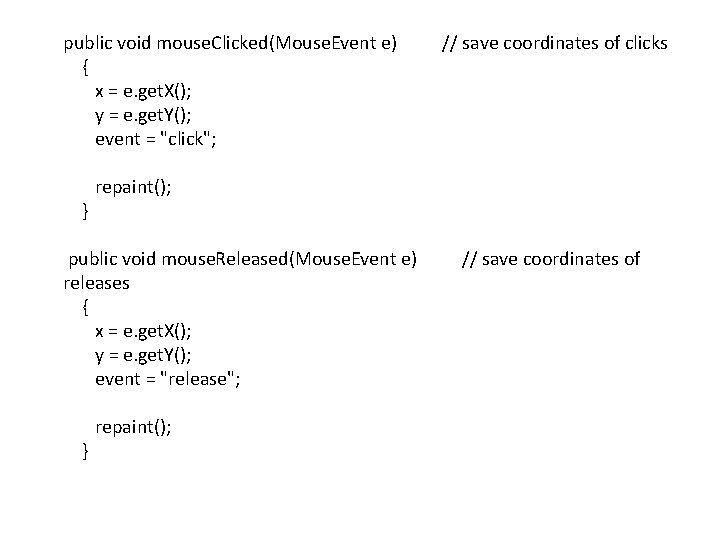 public void mouse. Clicked(Mouse. Event e) // save coordinates of clicks { x =