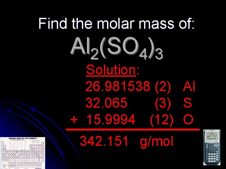 Find the molar mass of: Al 2(SO 4)3 Solution: 26. 981538 (2) Al 32.