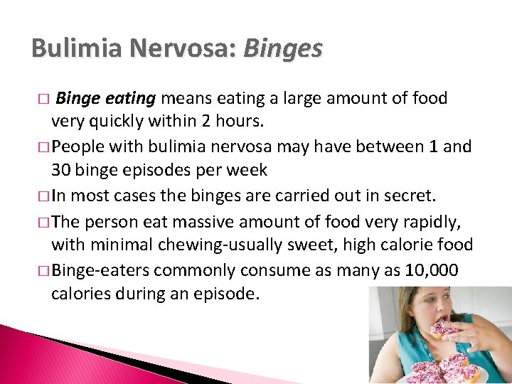Bulimia Nervosa: Binges � Binge eating means eating a large amount of food very
