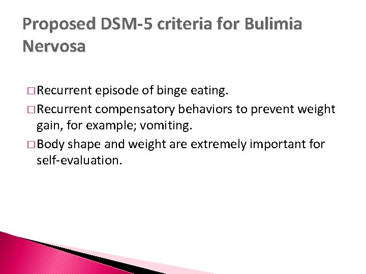 Proposed DSM-5 criteria for Bulimia Nervosa � Recurrent episode of binge eating. � Recurrent