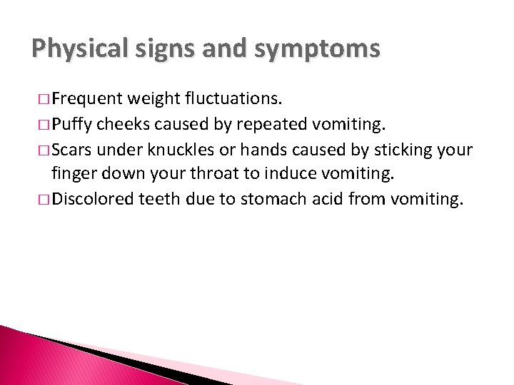 Physical signs and symptoms � Frequent weight fluctuations. � Puffy cheeks caused by repeated
