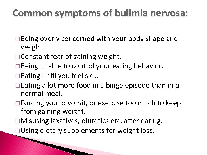 Common symptoms of bulimia nervosa: � Being overly concerned with your body shape and
